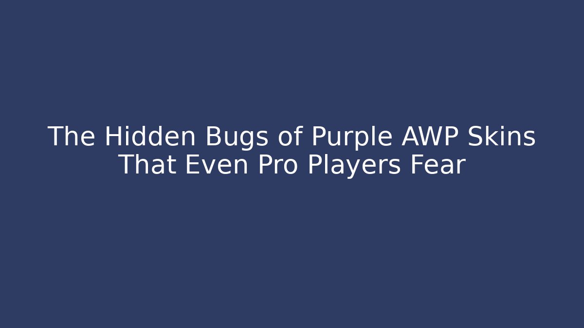 The Hidden Bugs of Purple AWP Skins That Even Pro Players Fear
