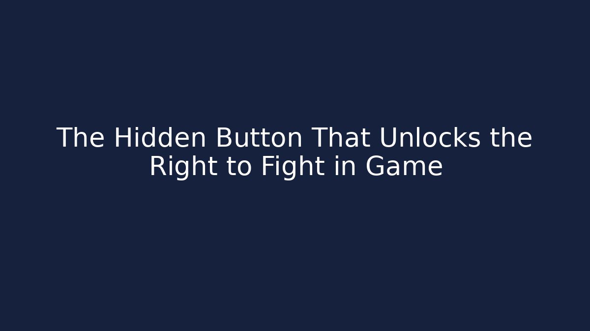 The Hidden Button That Unlocks the Right to Fight in Game