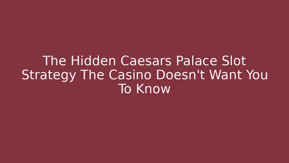 The Hidden Caesars Palace Slot Strategy The Casino Doesn't Want You To Know