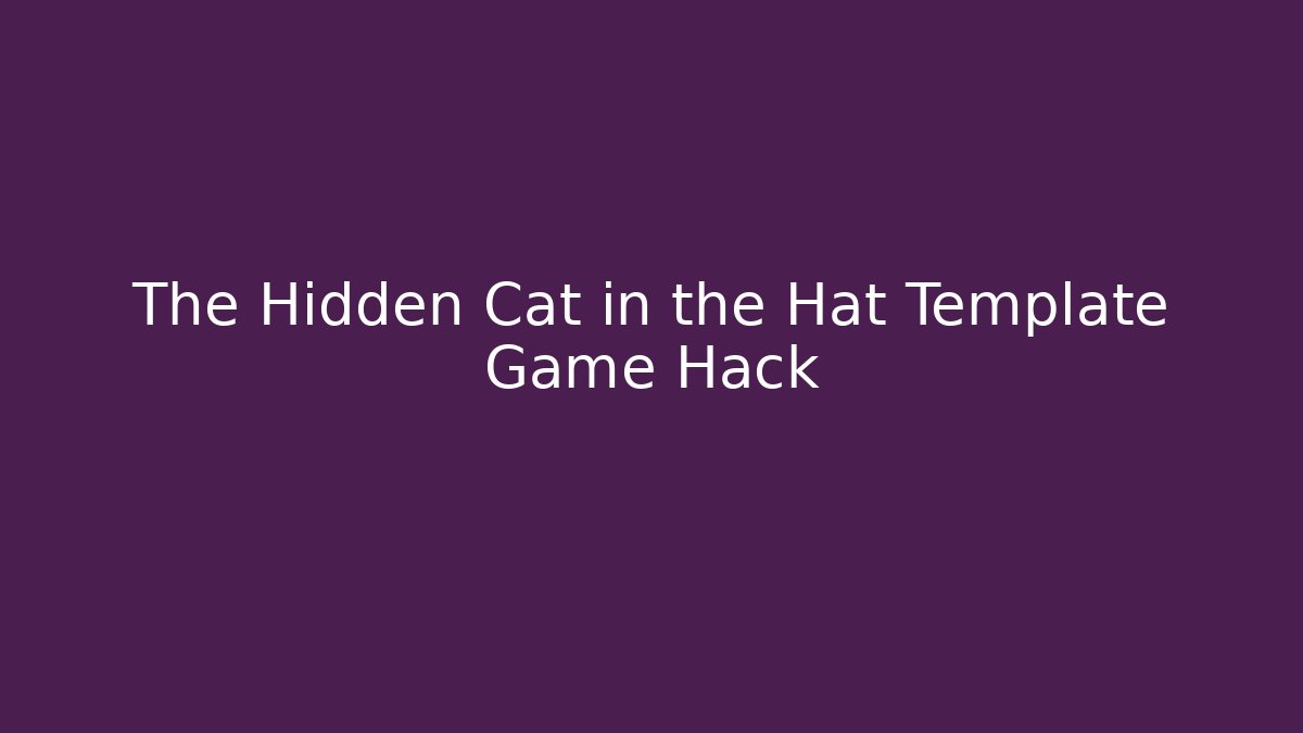 The Hidden Cat in the Hat Template Game Hack - Felix Cat Insurance