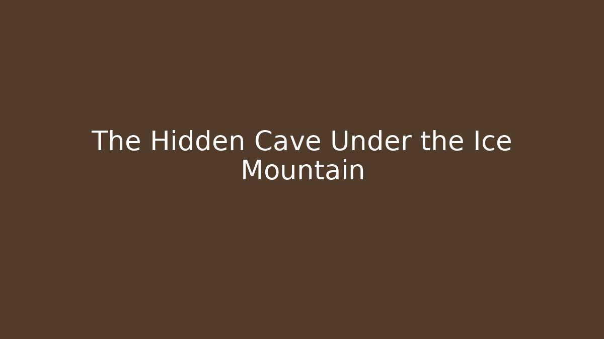 The Hidden Cave Under the Ice Mountain