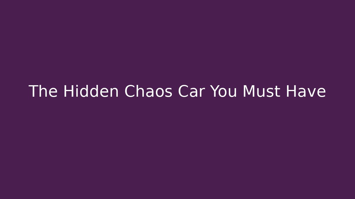 The Hidden Chaos Car You Must Have
