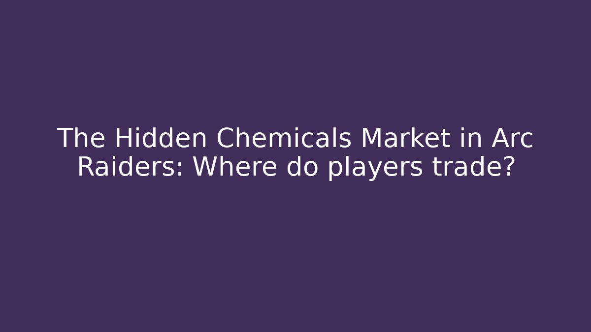 The Hidden Chemicals Market in Arc Raiders: Where do players trade?