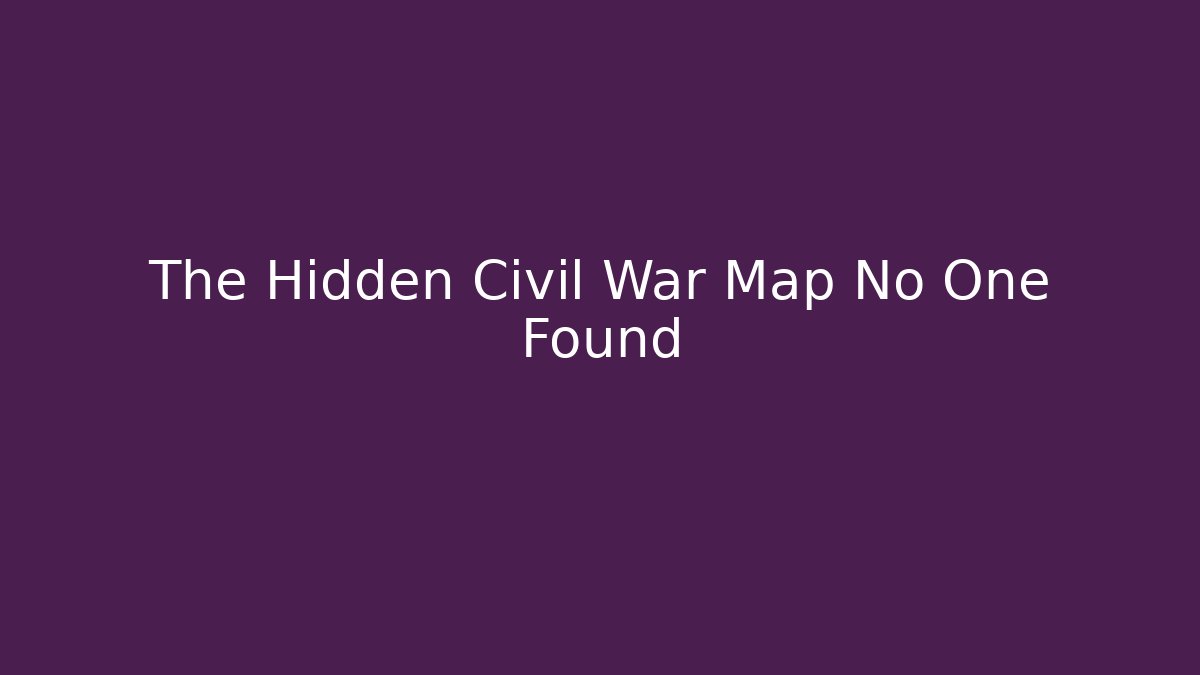 The Hidden Civil War Map No One Found