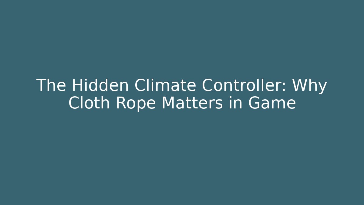 The Hidden Climate Controller: Why Cloth Rope Matters in Game