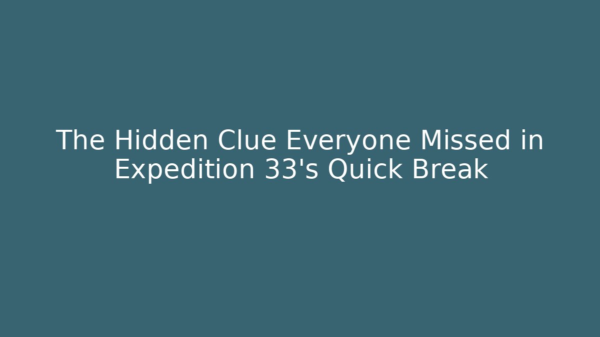 The Hidden Clue Everyone Missed in Expedition 33's Quick Break