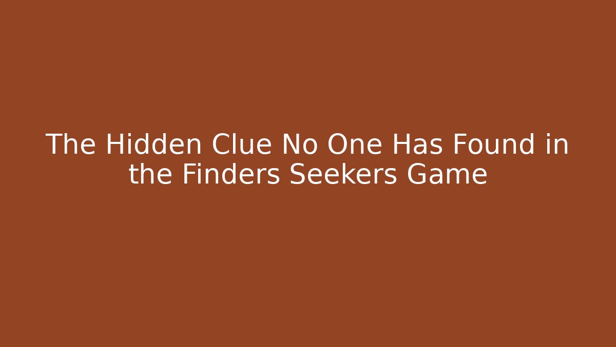 The Hidden Clue No One Has Found in the Finders Seekers Game