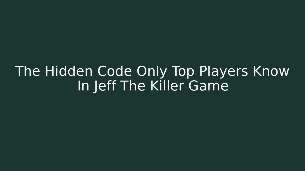 The Hidden Code Only Top Players Know In Jeff The Killer Game