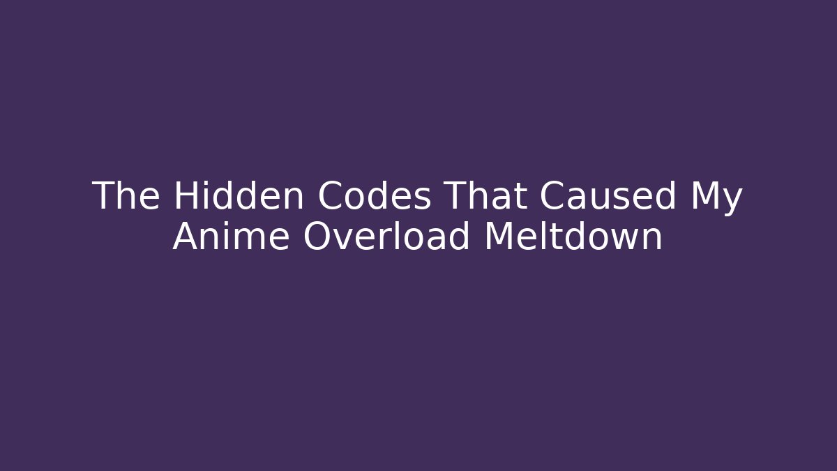 The Hidden Codes That Caused My Anime Overload Meltdown