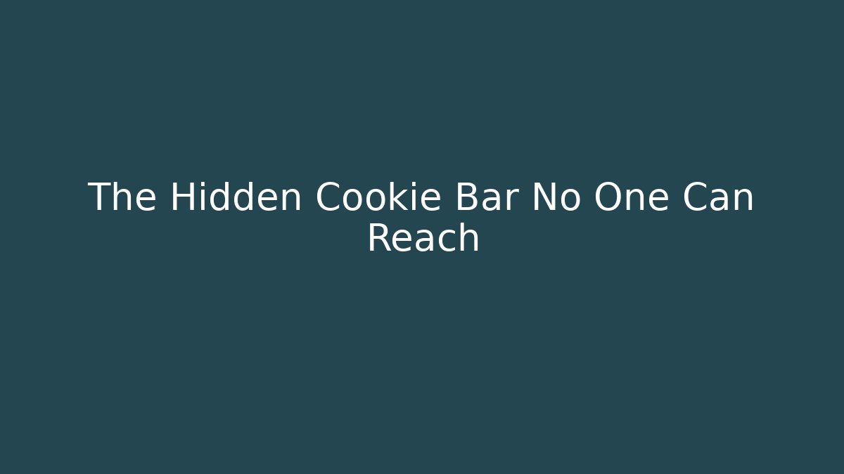 The Hidden Cookie Bar No One Can Reach
