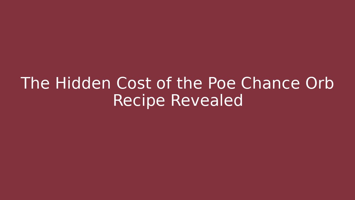 The Hidden Cost of the Poe Chance Orb Recipe Revealed