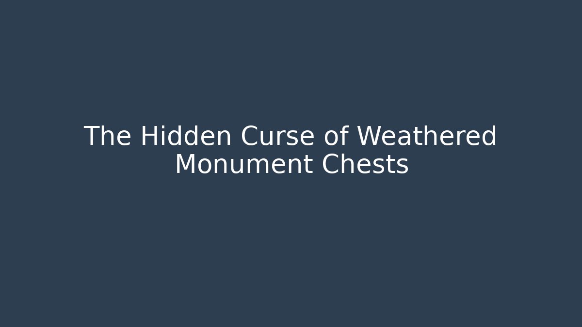 The Hidden Curse of Weathered Monument Chests - Felix Cat Insurance
