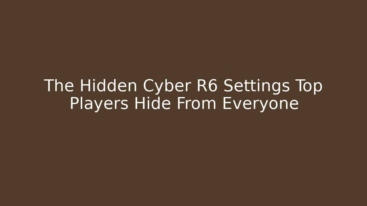The Hidden Cyber R6 Settings Top Players Hide From Everyone