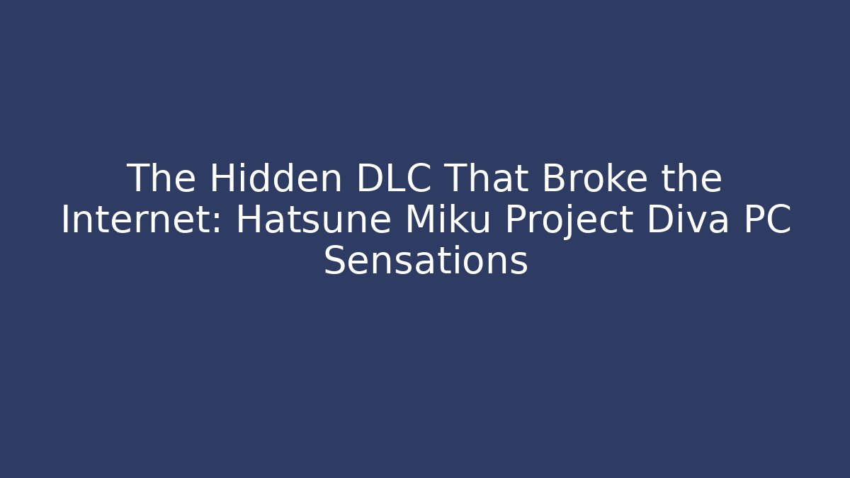 The Hidden DLC That Broke the Internet: Hatsune Miku Project Diva PC Sensations