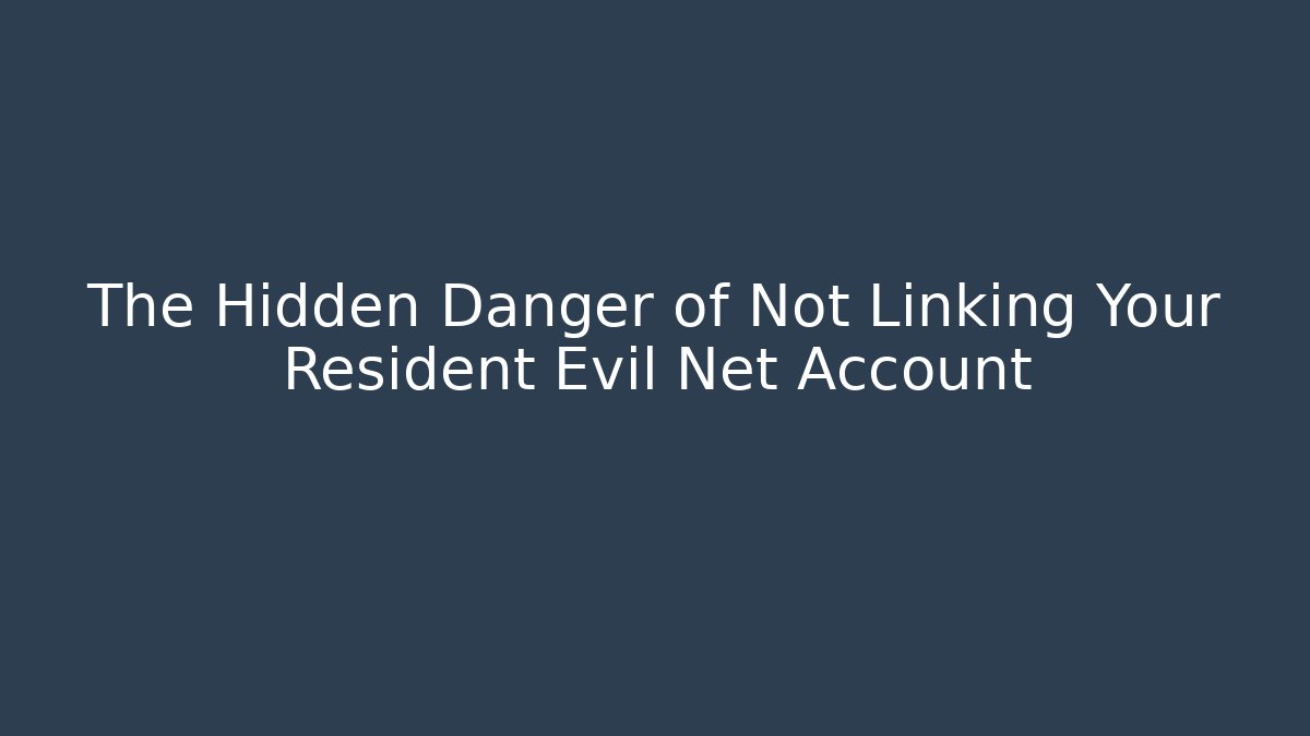 The Hidden Danger of Not Linking Your Resident Evil Net Account