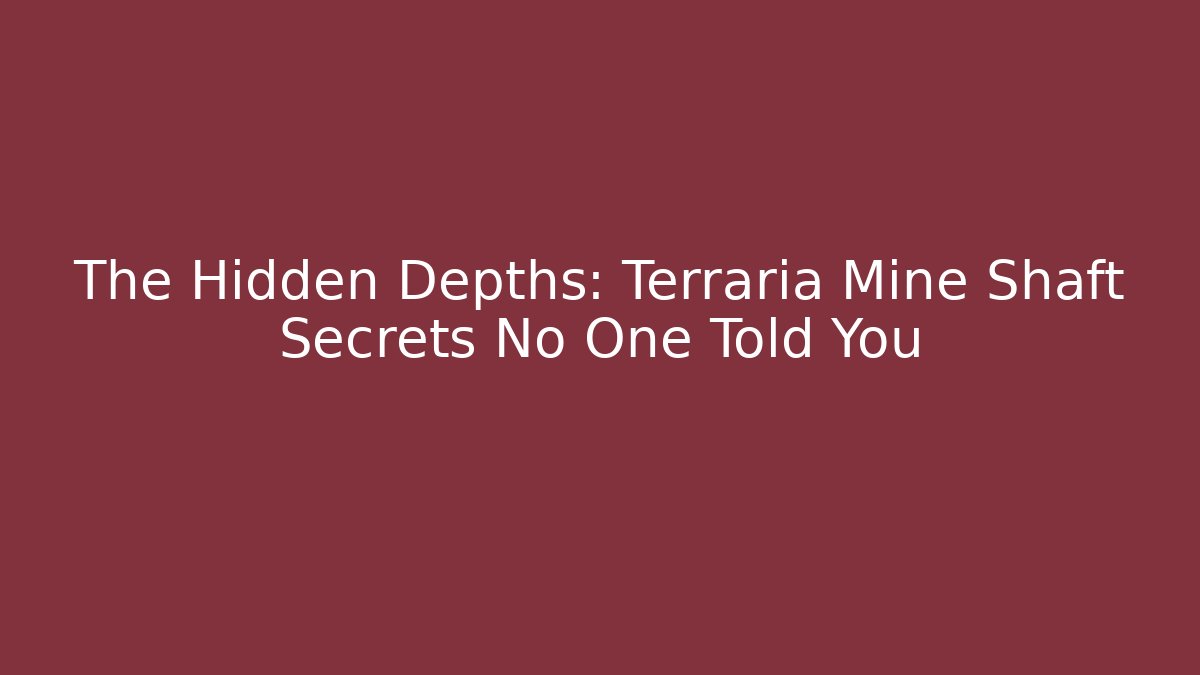 The Hidden Depths: Terraria Mine Shaft Secrets No One Told You