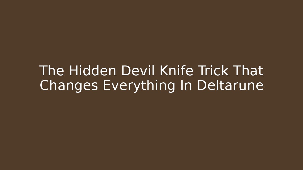 The Hidden Devil Knife Trick That Changes Everything In Deltarune