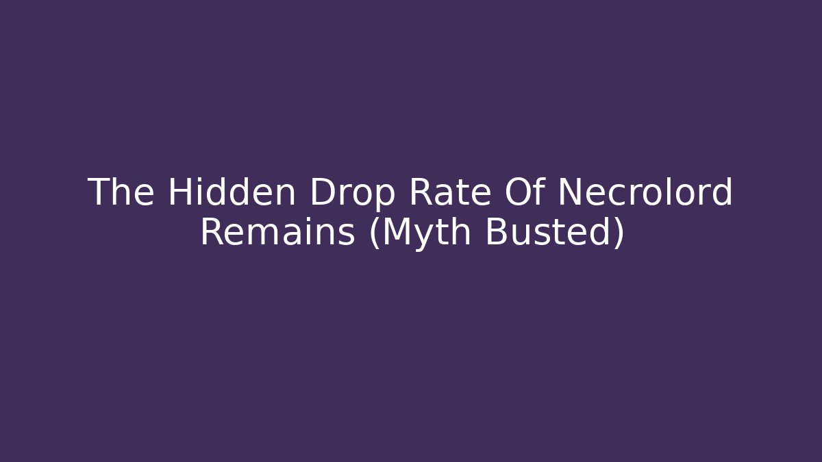 The Hidden Drop Rate Of Necrolord Remains (Myth Busted) - Felix Cat Insurance