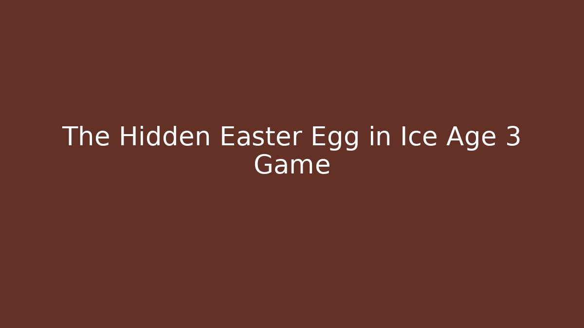 The Hidden Easter Egg in Ice Age 3 Game