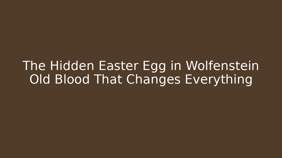 The Hidden Easter Egg in Wolfenstein Old Blood That Changes Everything