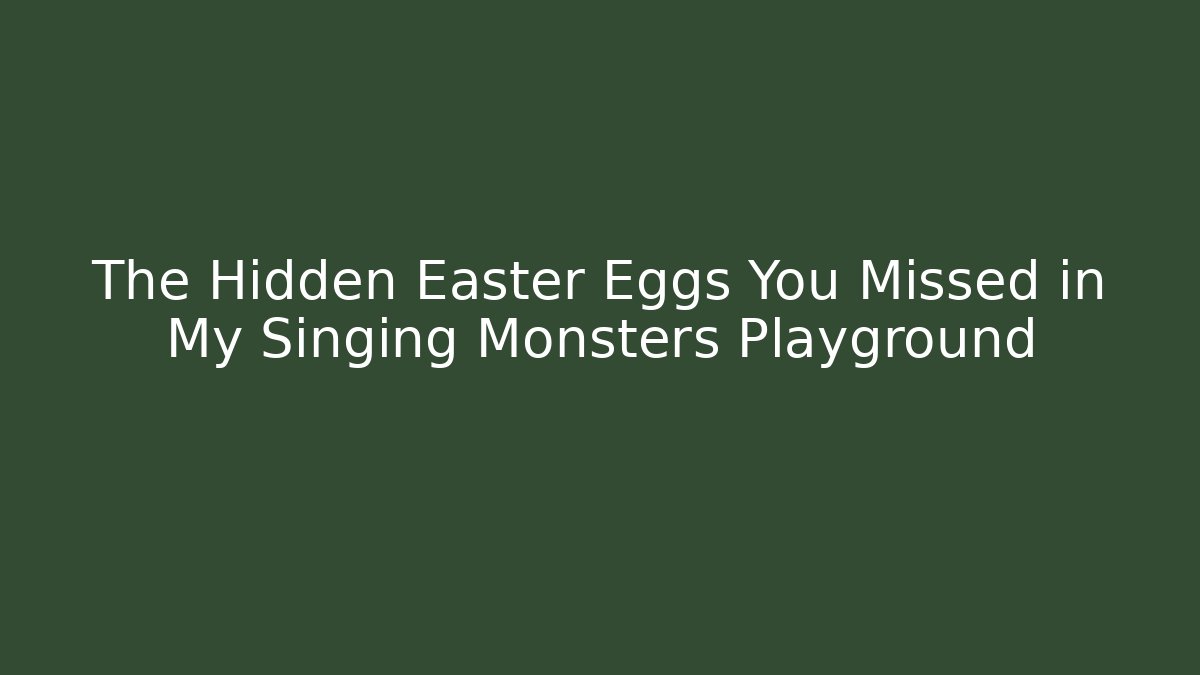 The Hidden Easter Eggs You Missed in My Singing Monsters Playground