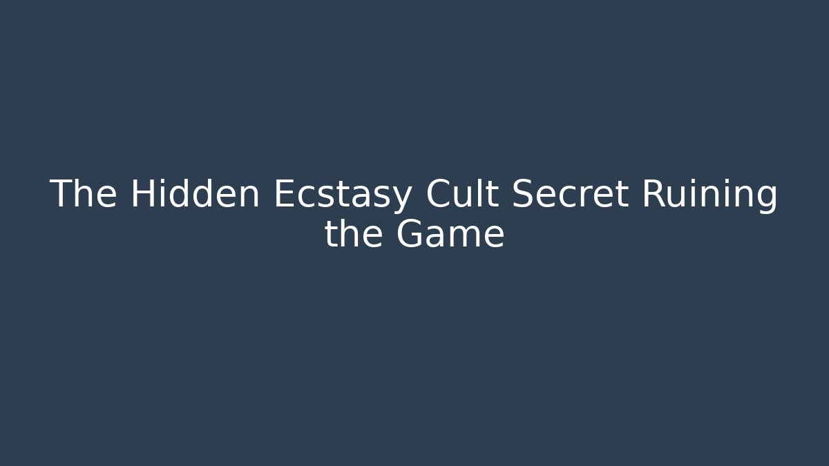 The Hidden Ecstasy Cult Secret Ruining the Game