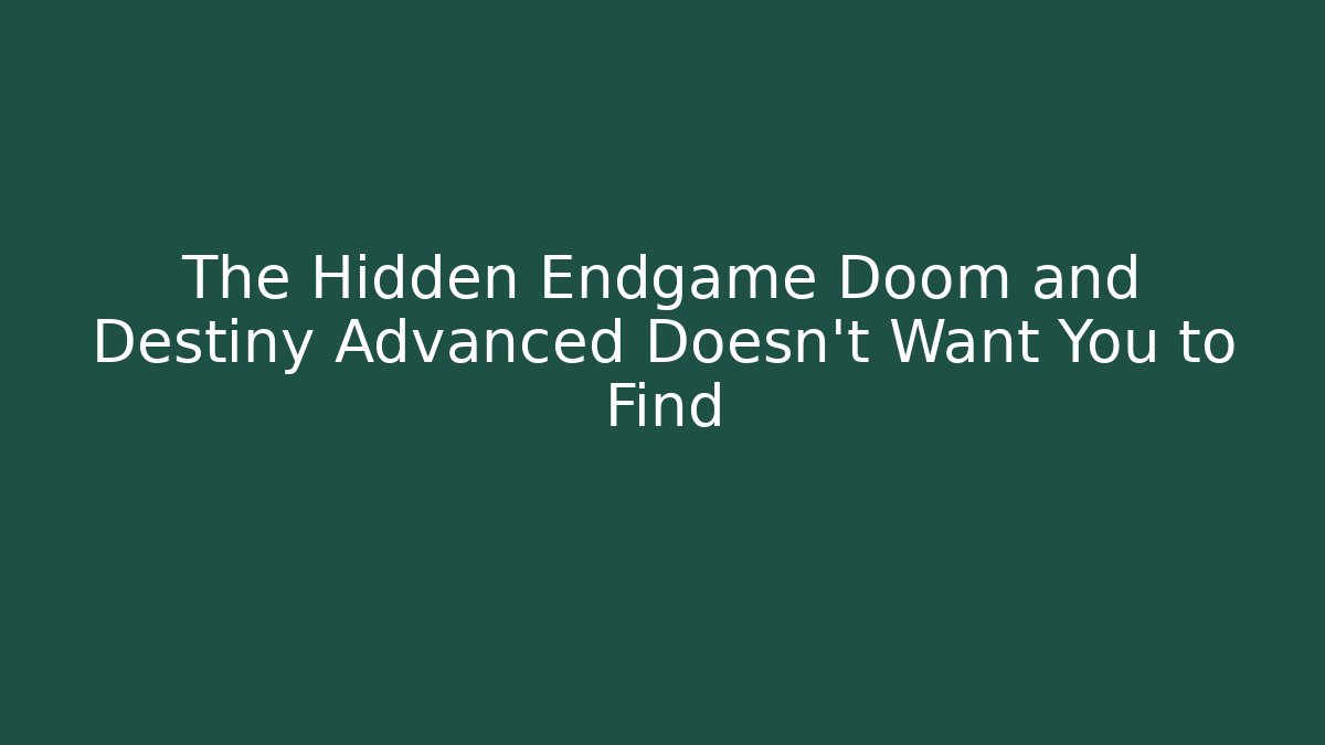 The Hidden Endgame Doom and Destiny Advanced Doesn't Want You to Find