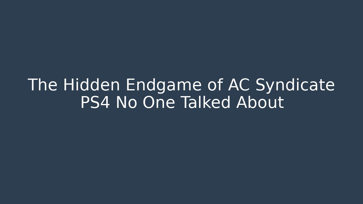 The Hidden Endgame of AC Syndicate PS4 No One Talked About