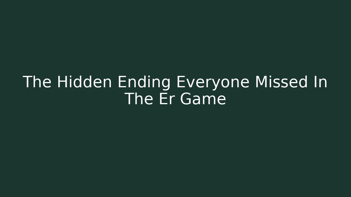 The Hidden Ending Everyone Missed In The Er Game