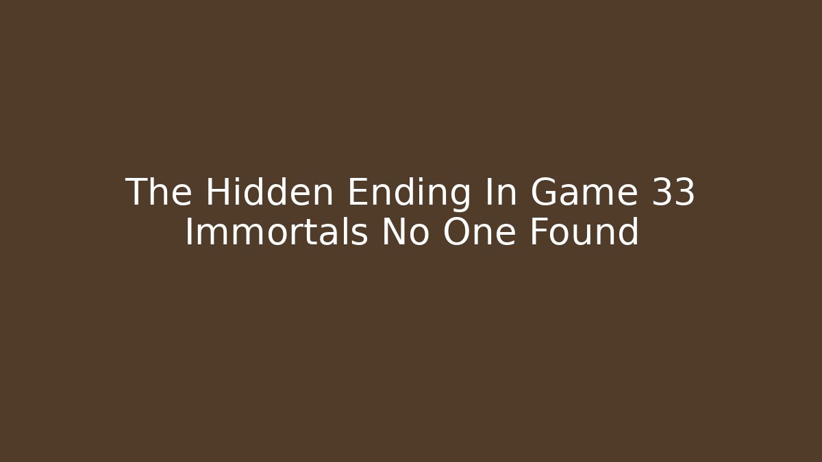 The Hidden Ending In Game 33 Immortals No One Found - Felix Cat Insurance