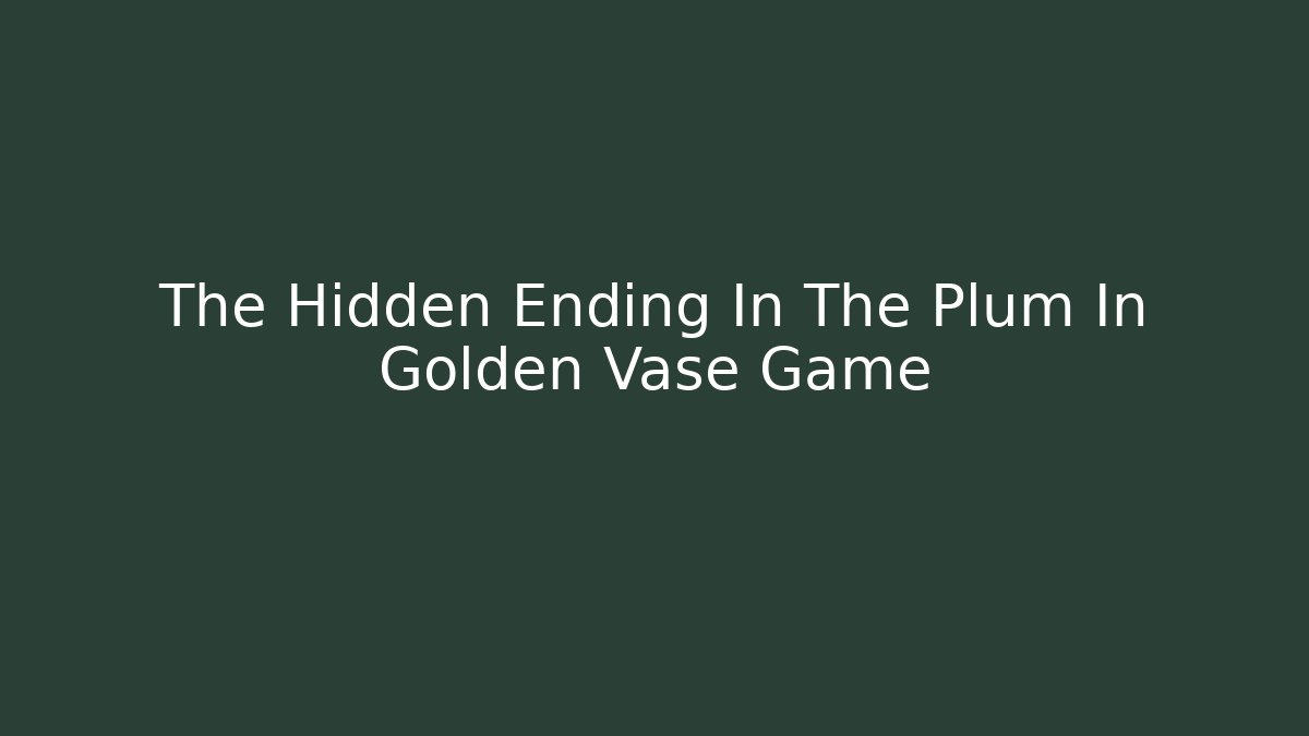 The Hidden Ending In The Plum In Golden Vase Game