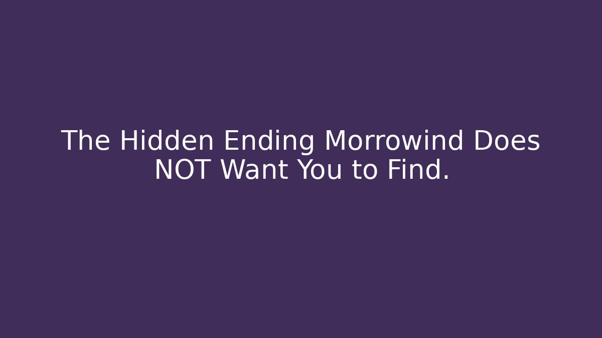 The Hidden Ending Morrowind Does NOT Want You to Find.