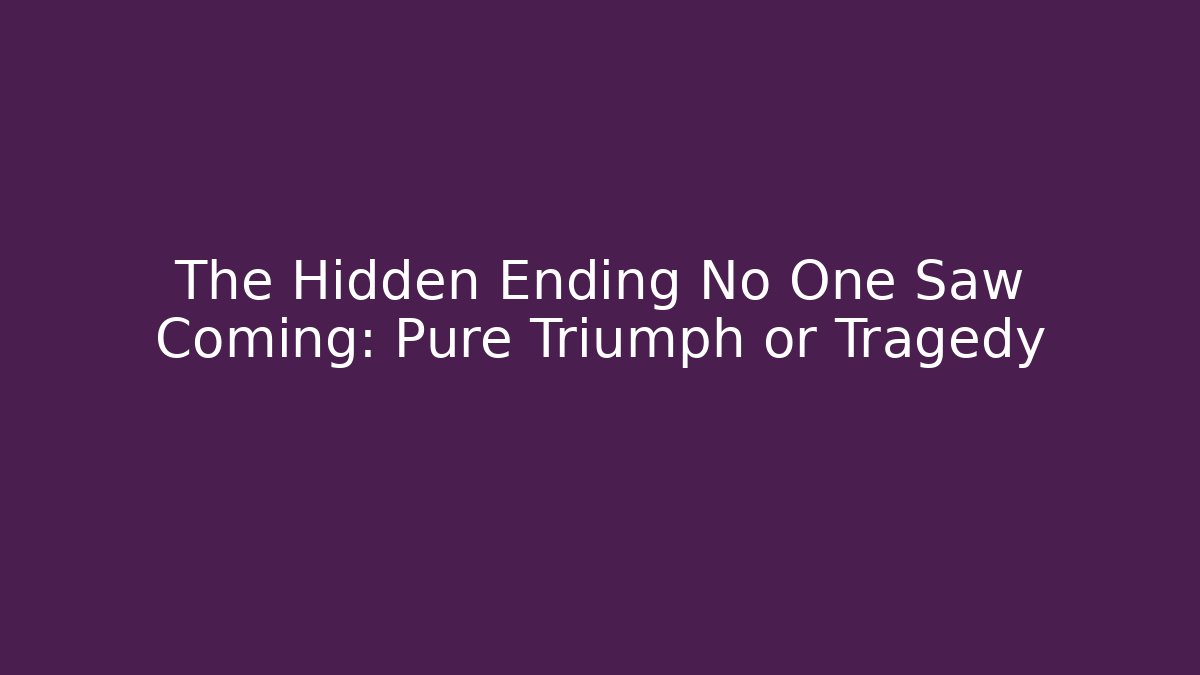 The Hidden Ending No One Saw Coming: Pure Triumph or Tragedy