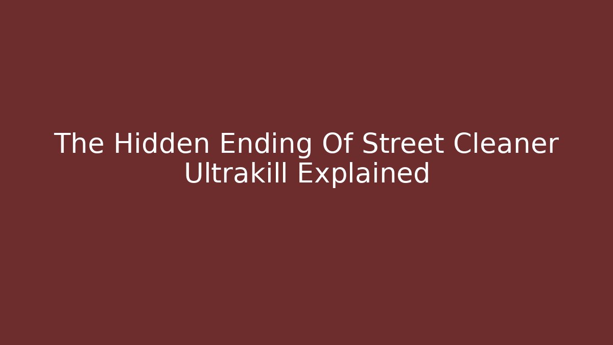 The Hidden Ending Of Street Cleaner Ultrakill Explained