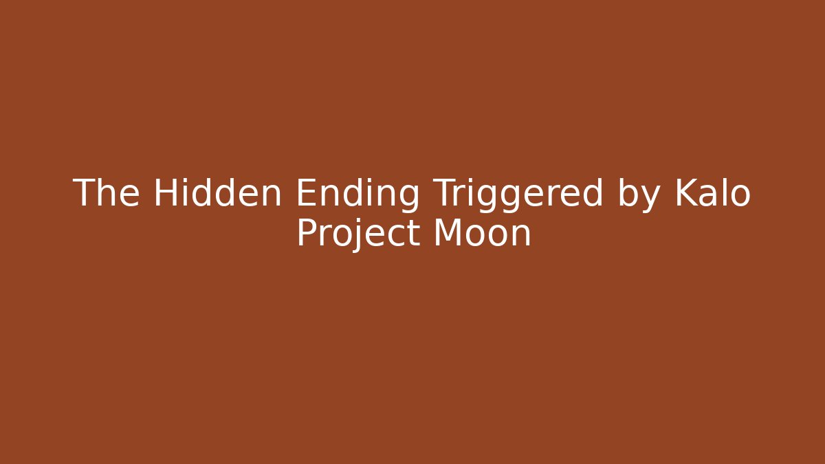 The Hidden Ending Triggered by Kalo Project Moon