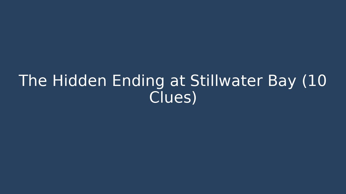 The Hidden Ending at Stillwater Bay (10 Clues)