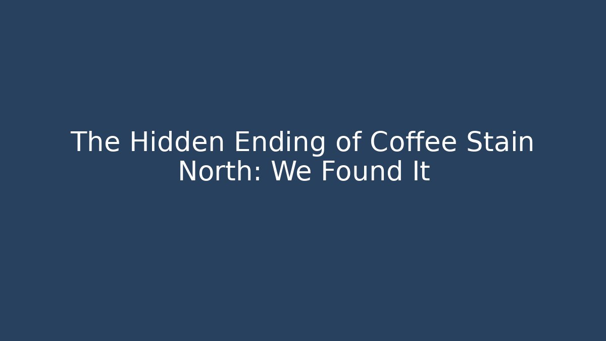 The Hidden Ending of Coffee Stain North: We Found It