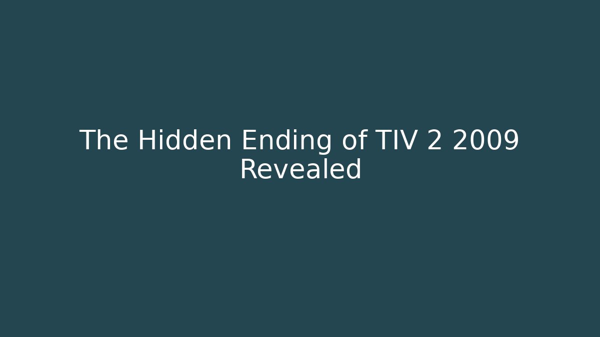 The Hidden Ending of TIV 2 2009 Revealed