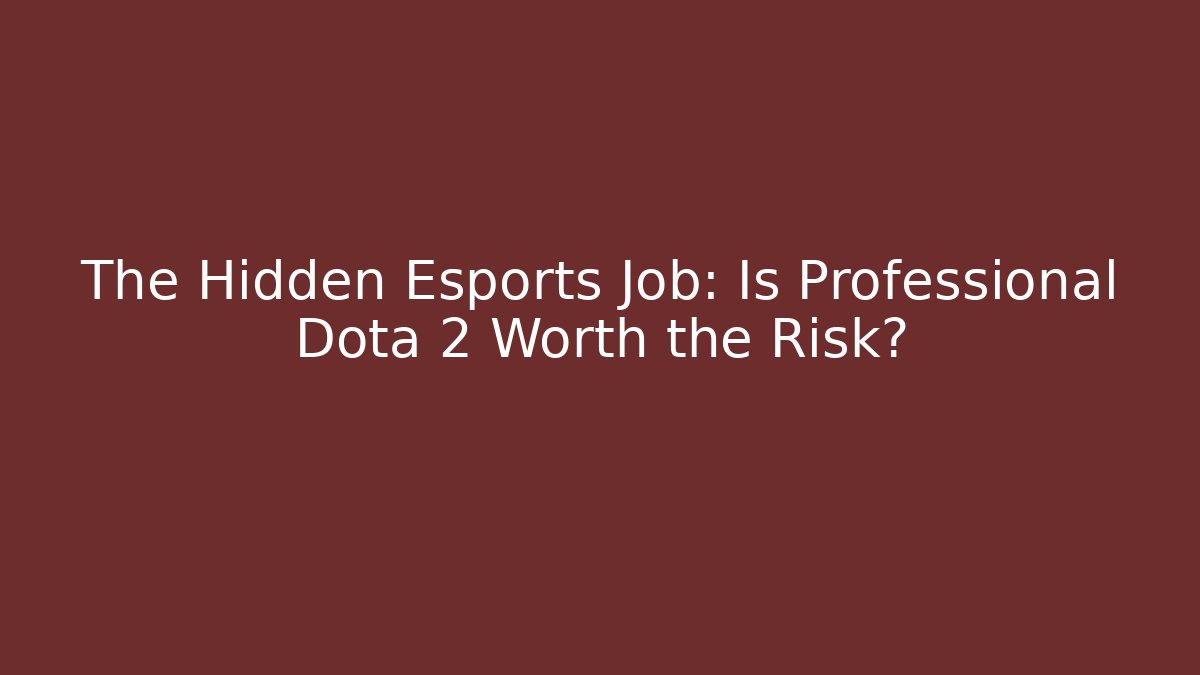 The Hidden Esports Job: Is Professional Dota 2 Worth the Risk?
