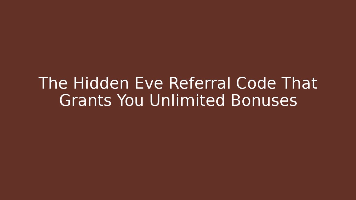 The Hidden Eve Referral Code That Grants You Unlimited Bonuses