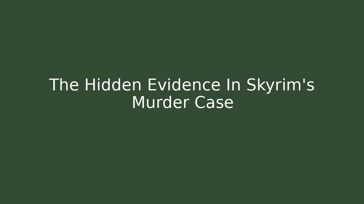 The Hidden Evidence In Skyrim's Murder Case
