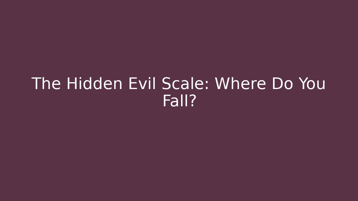 The Hidden Evil Scale: Where Do You Fall?