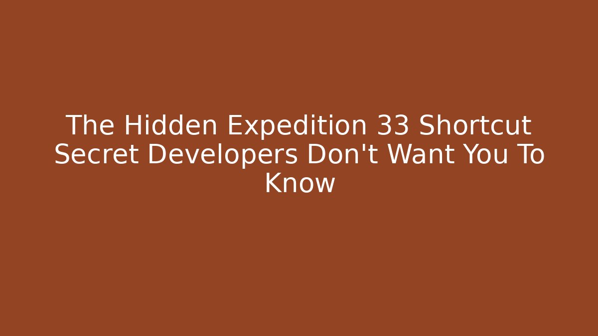 The Hidden Expedition 33 Shortcut Secret Developers Don't Want You To Know