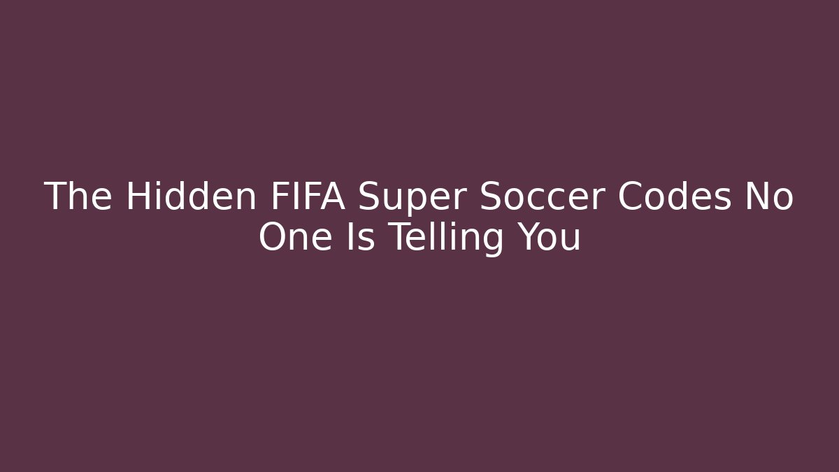 The Hidden FIFA Super Soccer Codes No One Is Telling You