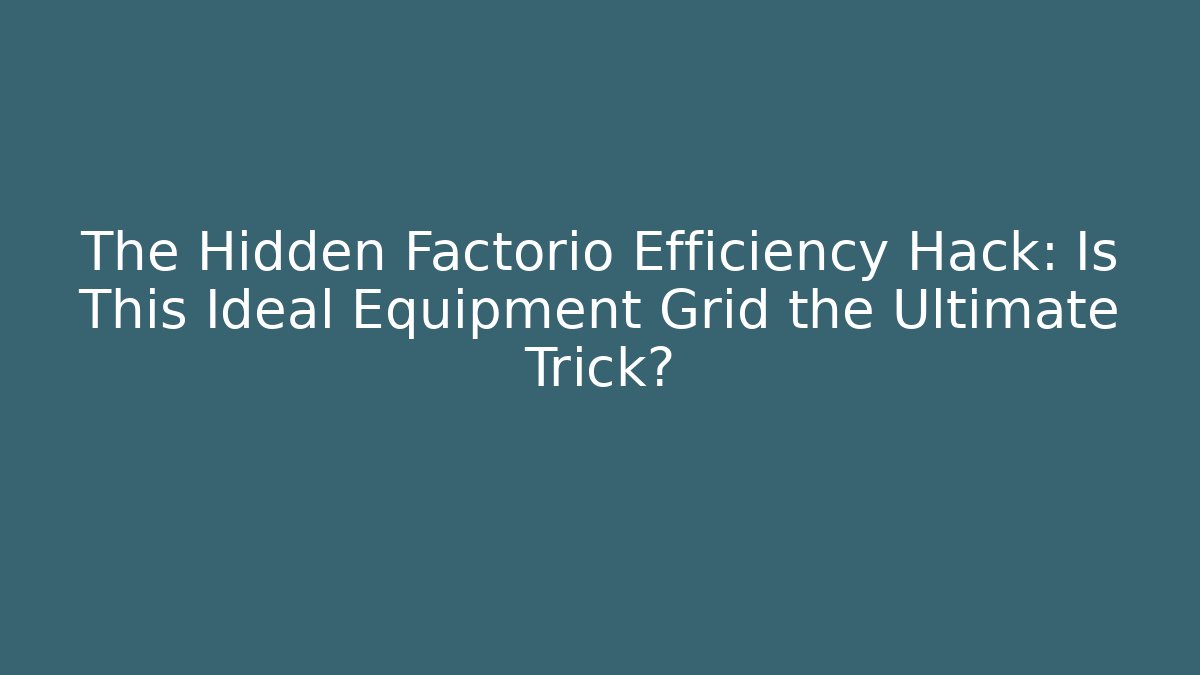 The Hidden Factorio Efficiency Hack: Is This Ideal Equipment Grid the Ultimate Trick?