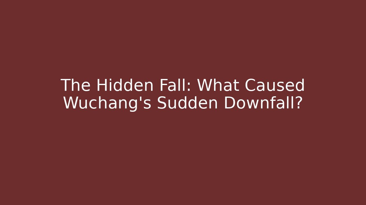 The Hidden Fall: What Caused Wuchang's Sudden Downfall?
