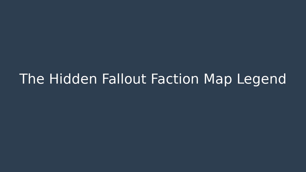 The Hidden Fallout Faction Map Legend