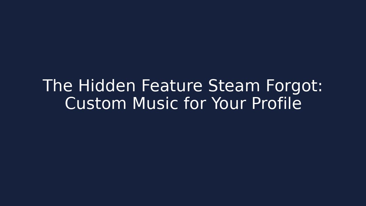 The Hidden Feature Steam Forgot: Custom Music for Your Profile