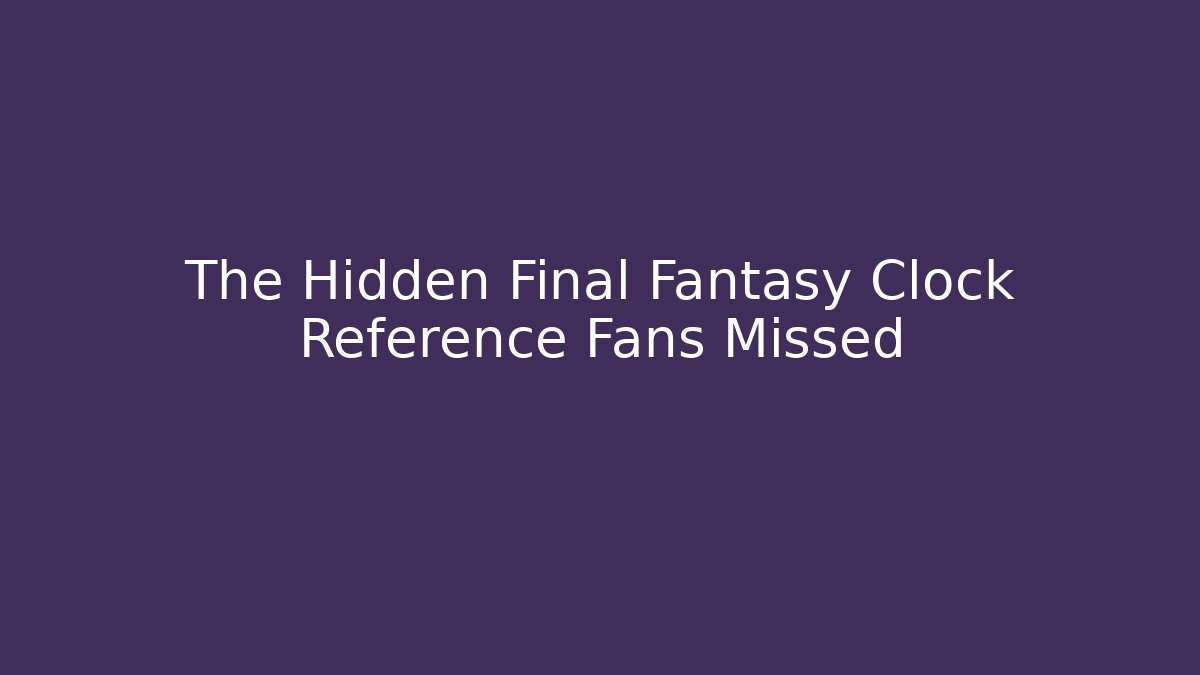 The Hidden Final Fantasy Clock Reference Fans Missed - Felix Cat Insurance