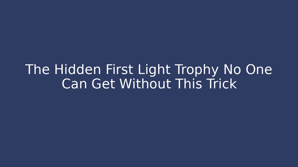 The Hidden First Light Trophy No One Can Get Without This Trick - Felix Cat Insurance
